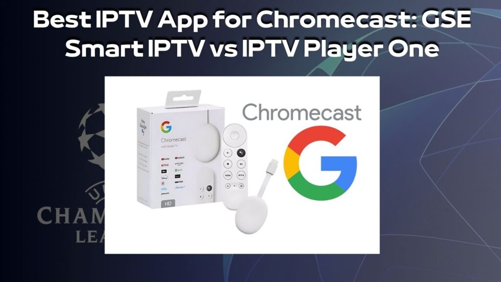 Best IPTV App for Chromecast: GSE Smart IPTV vs IPTV Player One