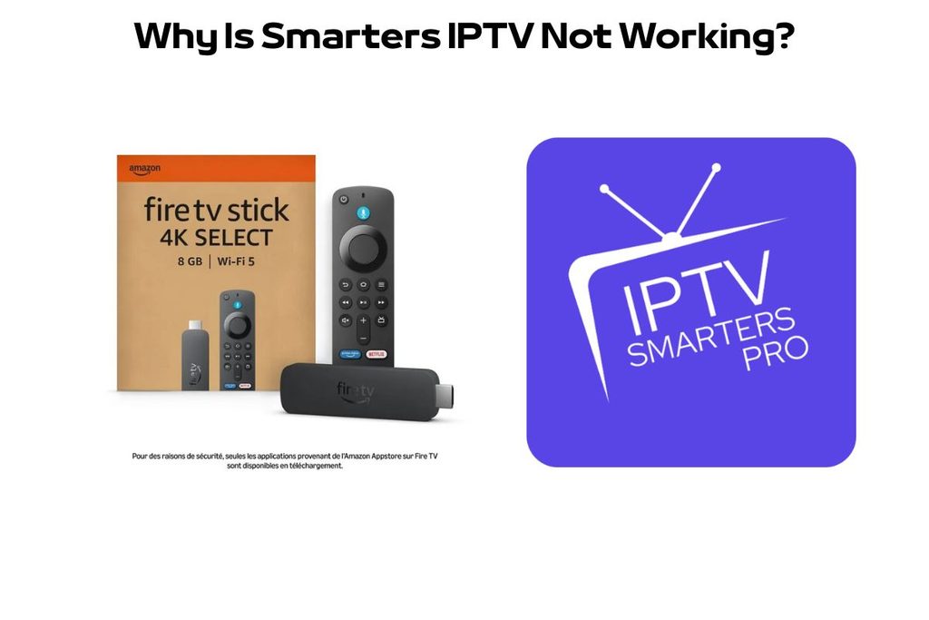 IPTV Smarters Not Working on Firestick