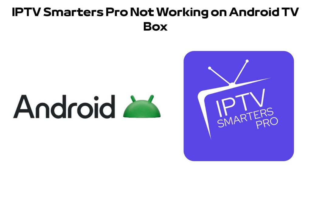 IPTV Smarters Pro Not Working on Android TV Box