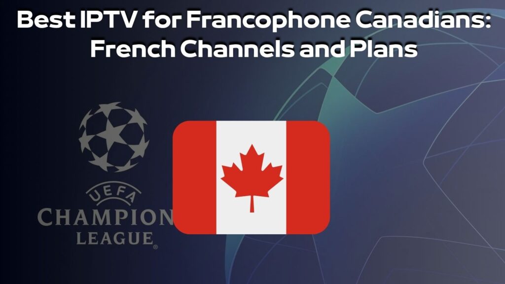 Best IPTV for Francophone Canadians